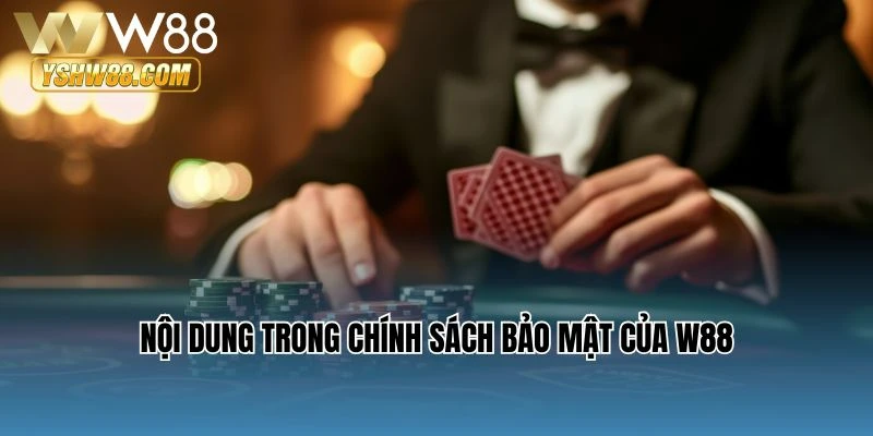Nội dung trong chính sách bảo mật của W88