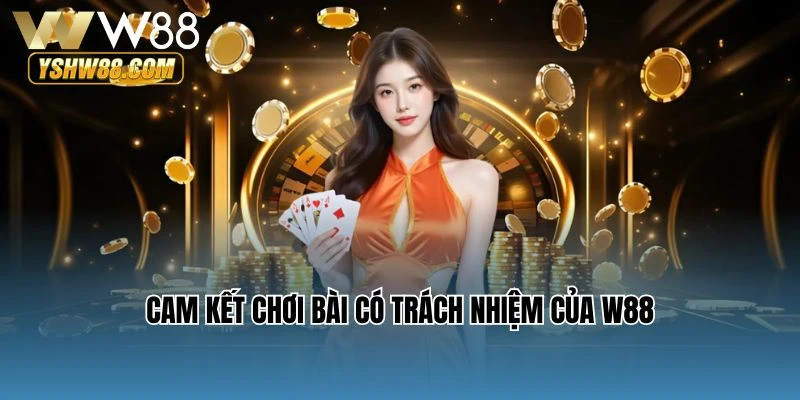 Cam kết chơi bài có trách nhiệm của W88