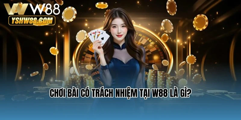 Chơi bài có trách nhiệm tại W88 là gì?