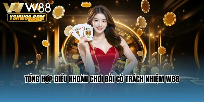 Tổng hợp điều khoản chơi bài có trách nhiệm W88