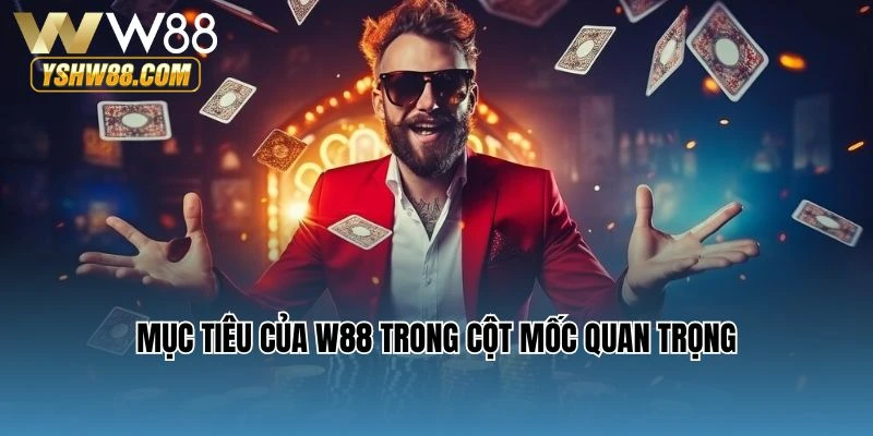 Mục tiêu của W88 trong cột mốc quan trọng