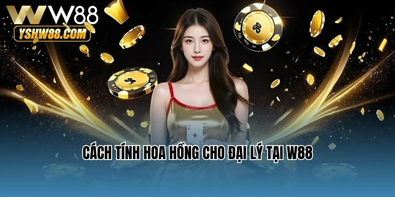 Cách tính hoa hồng cho đại lý tại W88
