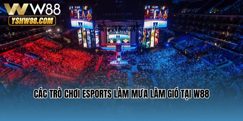Các trò chơi Esports làm mưa làm gió tại W88