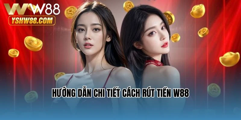 Hướng dẫn chi tiết cách rút tiền W88