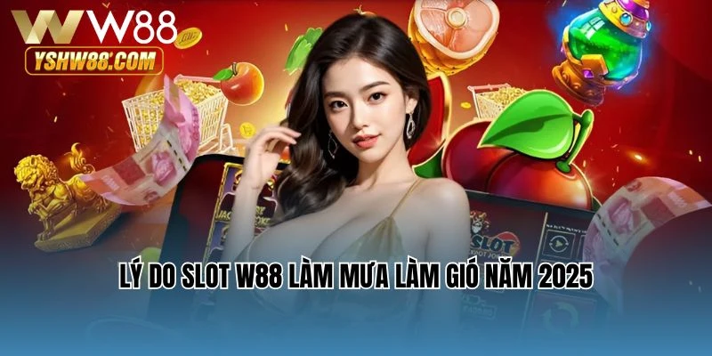 Lý do slot W88 làm mưa làm gió năm 2025