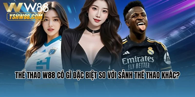 Sảnh thể thao W88 có gì đặc biệt so với sảnh thể thao khác?