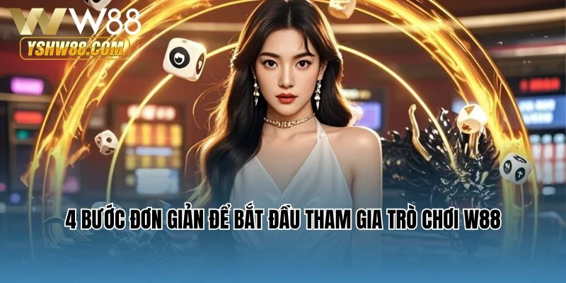 4 bước đơn giản để bắt đầu tham gia trò chơi W88