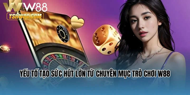 Yếu tố tạo sức hút lớn từ chuyên mục trò chơi W88